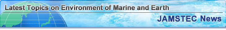 Latest Topics on Environment of Marine and Earth JAMSTEC News