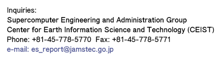 Inquiries: Supercomputer Engineering and Administration Group, Center for Earth Information Science and Technology TEL: 045-778-5770 FAX: 045-778-5771