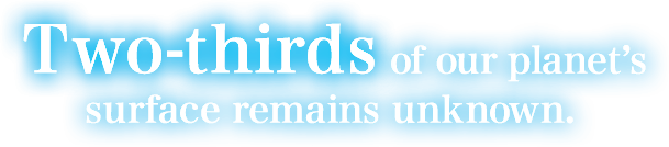 Two-thirds of our planet’s surface remains unknown.