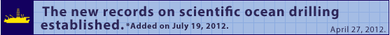 The new records on scientific ocean drilling established. (April 27, 2012) *Added on July 19, 2012.