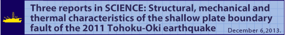Three reports in SCIENCE: Structural, mechanical and thermal characteristics of the shallow plate boundary fault of the 2011 Tohoku-Oki earthquake