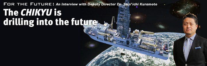 For the Future：The CHIKYU is drilling into the future