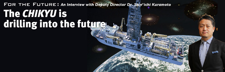 For the Future:The CHIKYU is drilling into the future
