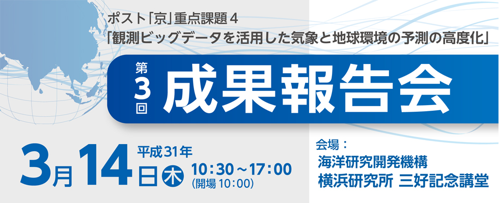 ポスト「京」重点課題4 「観測ビッグデータを活用した気象と地球環境の予測の高度化」第3回成果報告会