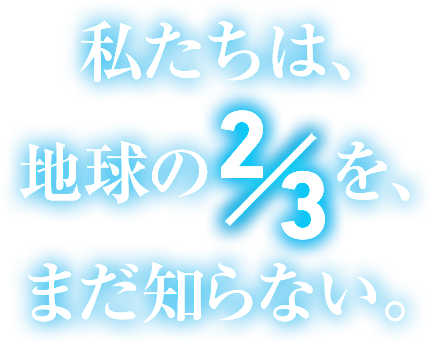 私たちは、地球の3分の2を、まだ知らない。