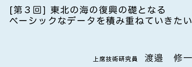 ［第3回］東北の海の復興の礎となるベーシックなデータを積み重ねていきたい