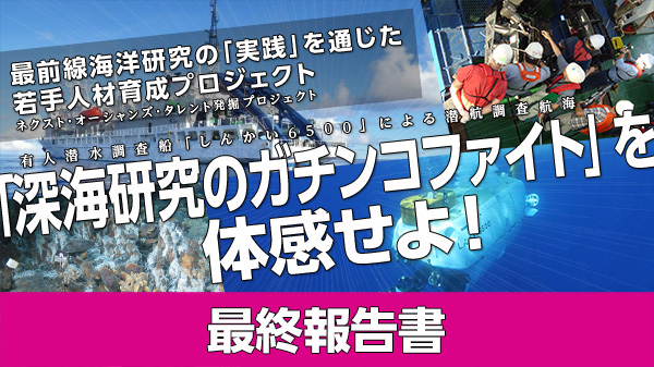 令和元年度 最前線海洋研究の「実践」を通じた若⼿⼈材育成プロジェクト 〜「深海研究のガチンコファイト」を体感せよ！〜 最終報告書